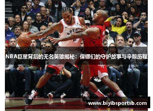 NBA巨星背后的无名英雄揭秘：保镖们的守护故事与辛酸历程