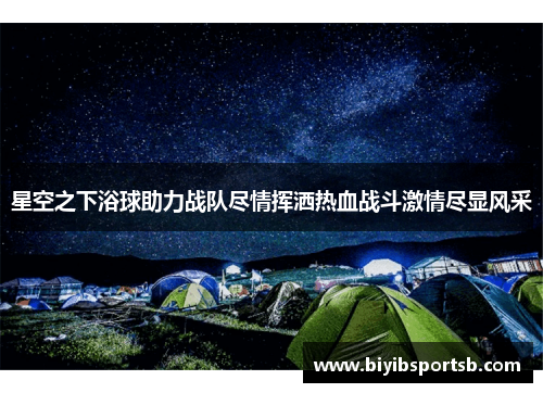 星空之下浴球助力战队尽情挥洒热血战斗激情尽显风采